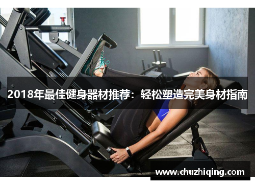 2018年最佳健身器材推荐：轻松塑造完美身材指南