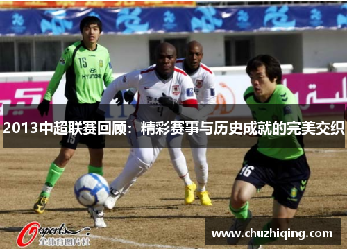 2013中超联赛回顾：精彩赛事与历史成就的完美交织