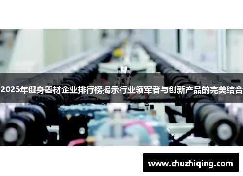 2025年健身器材企业排行榜揭示行业领军者与创新产品的完美结合